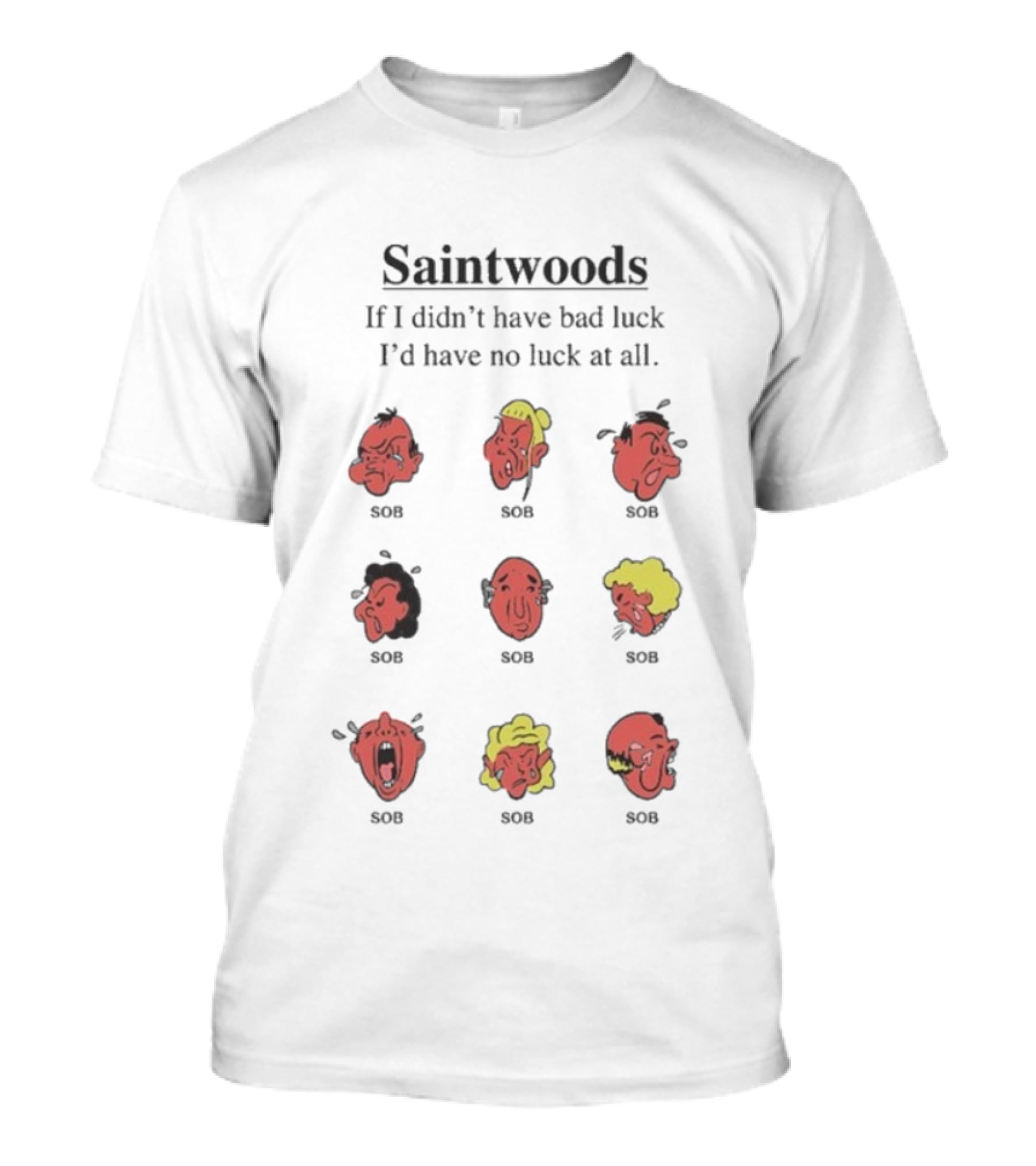 Saintwoods If I Didn’t Have Bad Luck I’d Have No Luck At All SOS Faces T-Shirt