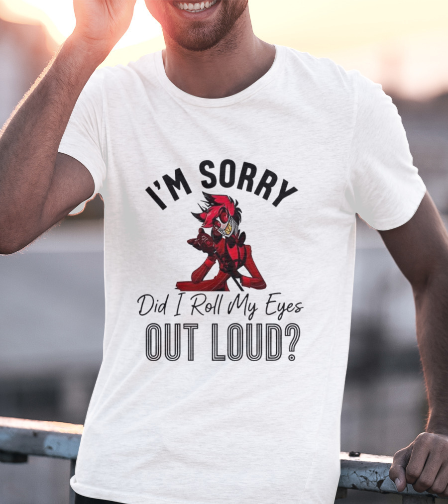 Hazbin Hotel Alastor I'm Sorry Did I Roll My Eyes Out Loud T-Shirt