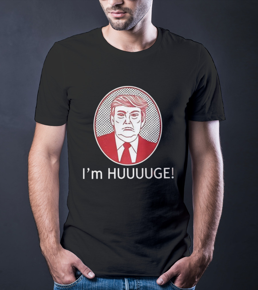 I'm HUUUGE Trump Political Parody T-Shirt