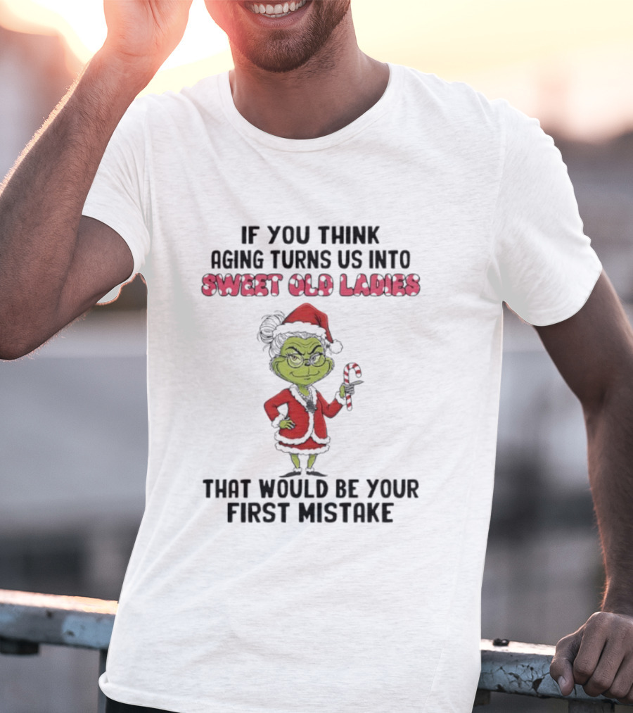 ``` Grinch Sweet Old Ladies Aging Turns Us Into First Mistake ``` T-Shirt
