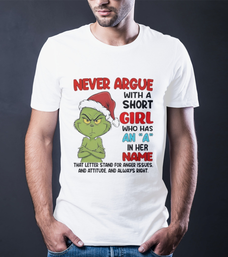 Never Argue With A Short Girl Who Has An A In Her Name Grinch Anger Issues And Always Right T-Shirt