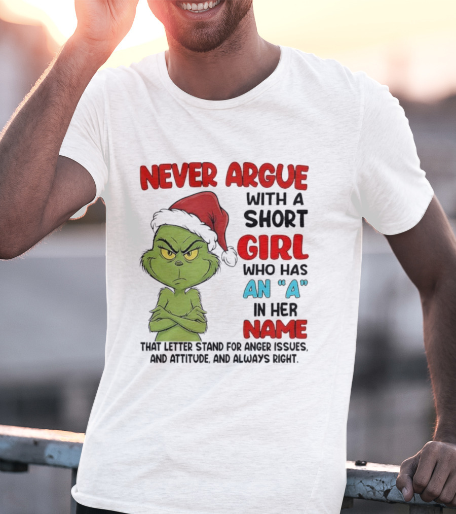 Never Argue With A Short Girl Who Has An A In Her Name Grinch Anger Issues And Always Right T-Shirt