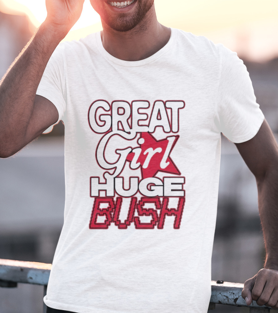 Great Girl Huge Bush Star Text T-Shirt