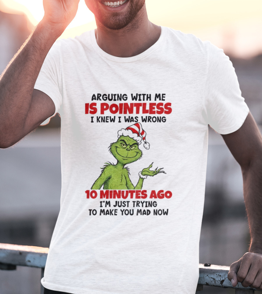 Arguing With Me Is Pointless I Knew I Was Wrong 10 Minutes Ago I'm Just Trying Grinch Santa T-Shirt