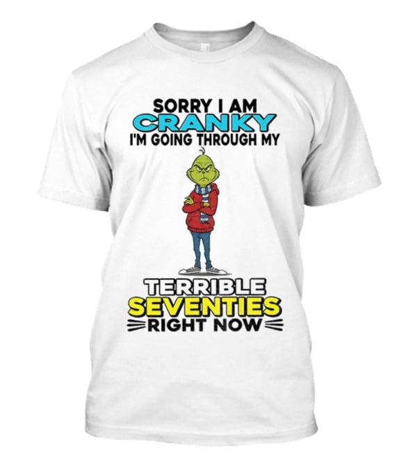 Grinch Sorry I Am Cranky Going Through My Terrible Seventies Right Now Christmas T-Shirt