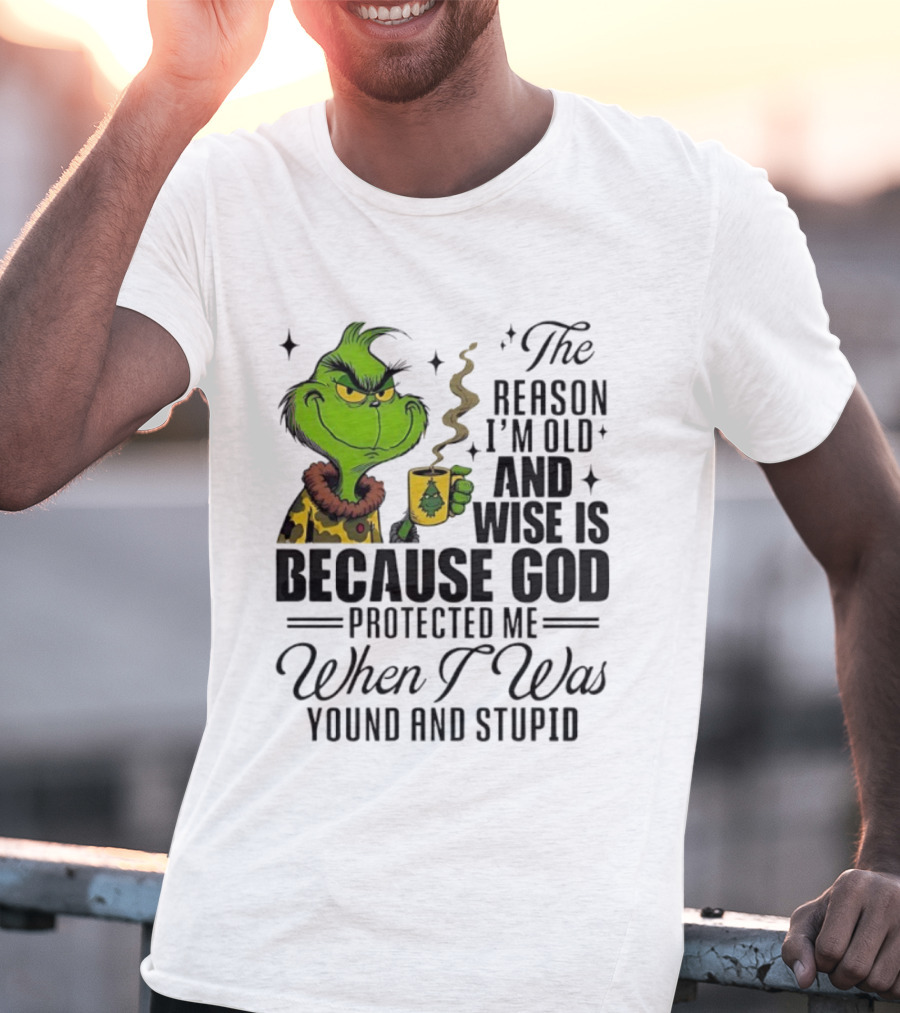 Grinch The Reason I'm Old And Wise Is Because God Protected Me When I Was Young And Stupid T-Shirt