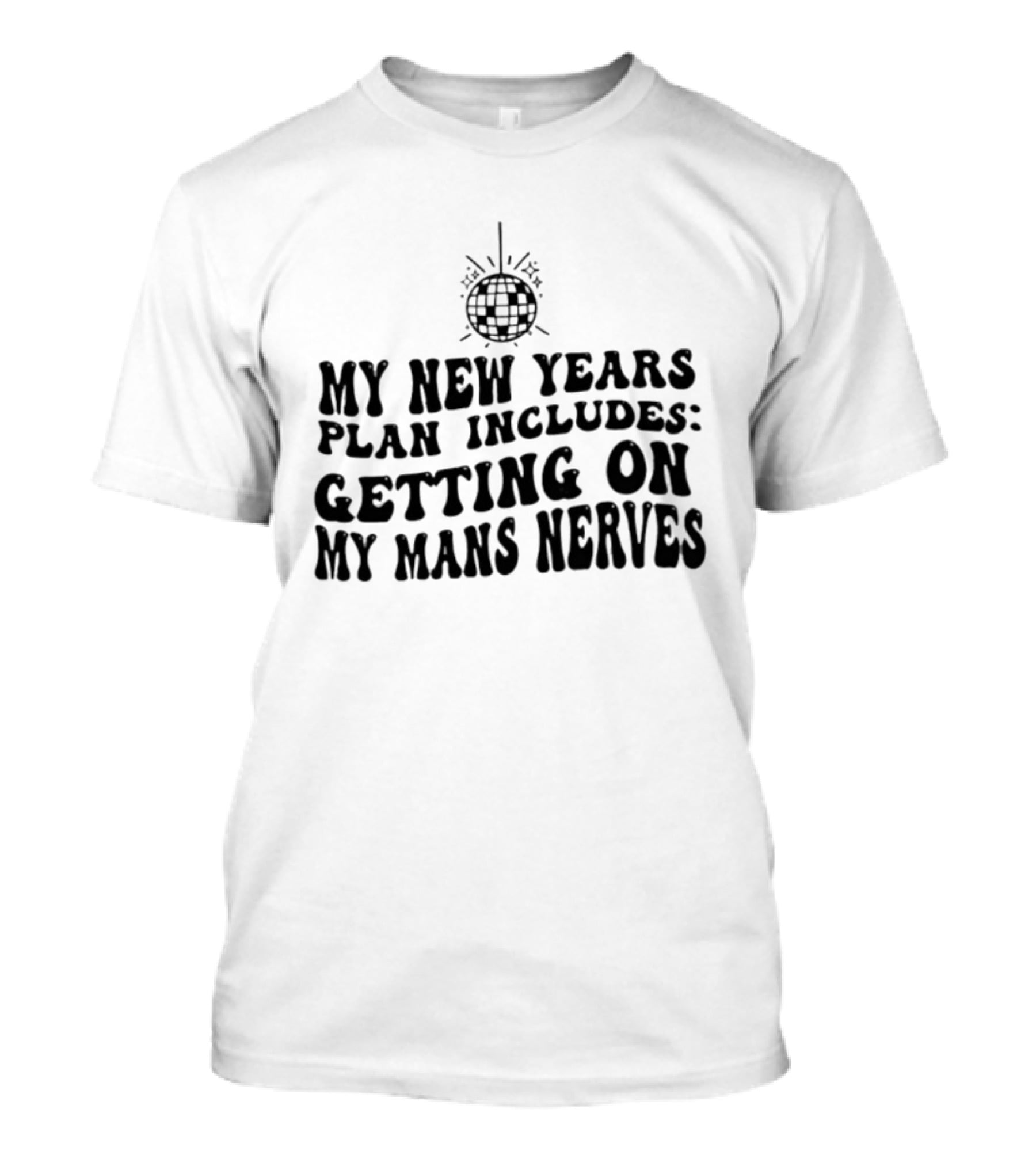 My New Year's Plan Includes Getting On My Man's Nerves Disco Ball T-Shirt