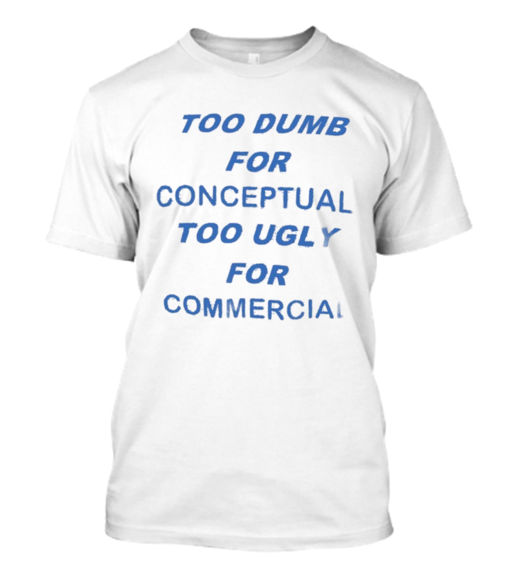 Too Dumb For Conceptual Too Ugly For Commercial Typography T-Shirt