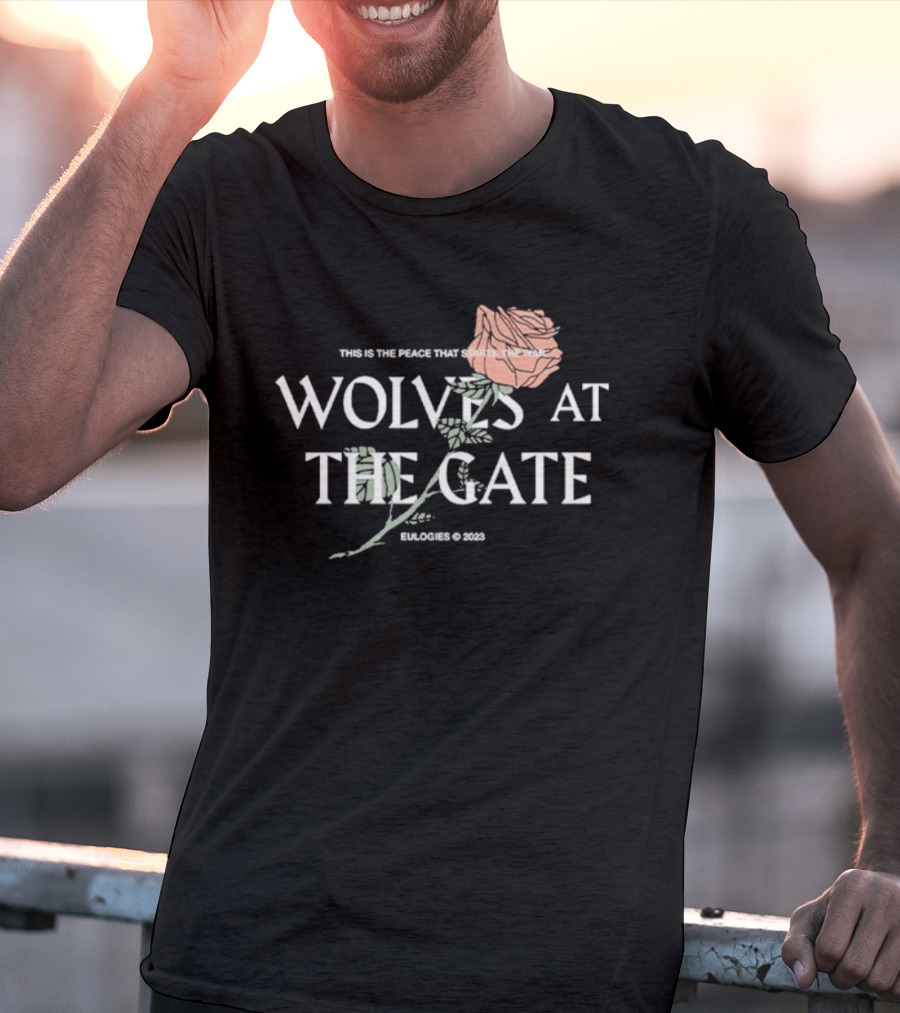 Wolves At The Gate This Is The Peace That Starts The War Rose 2019 T-Shirt