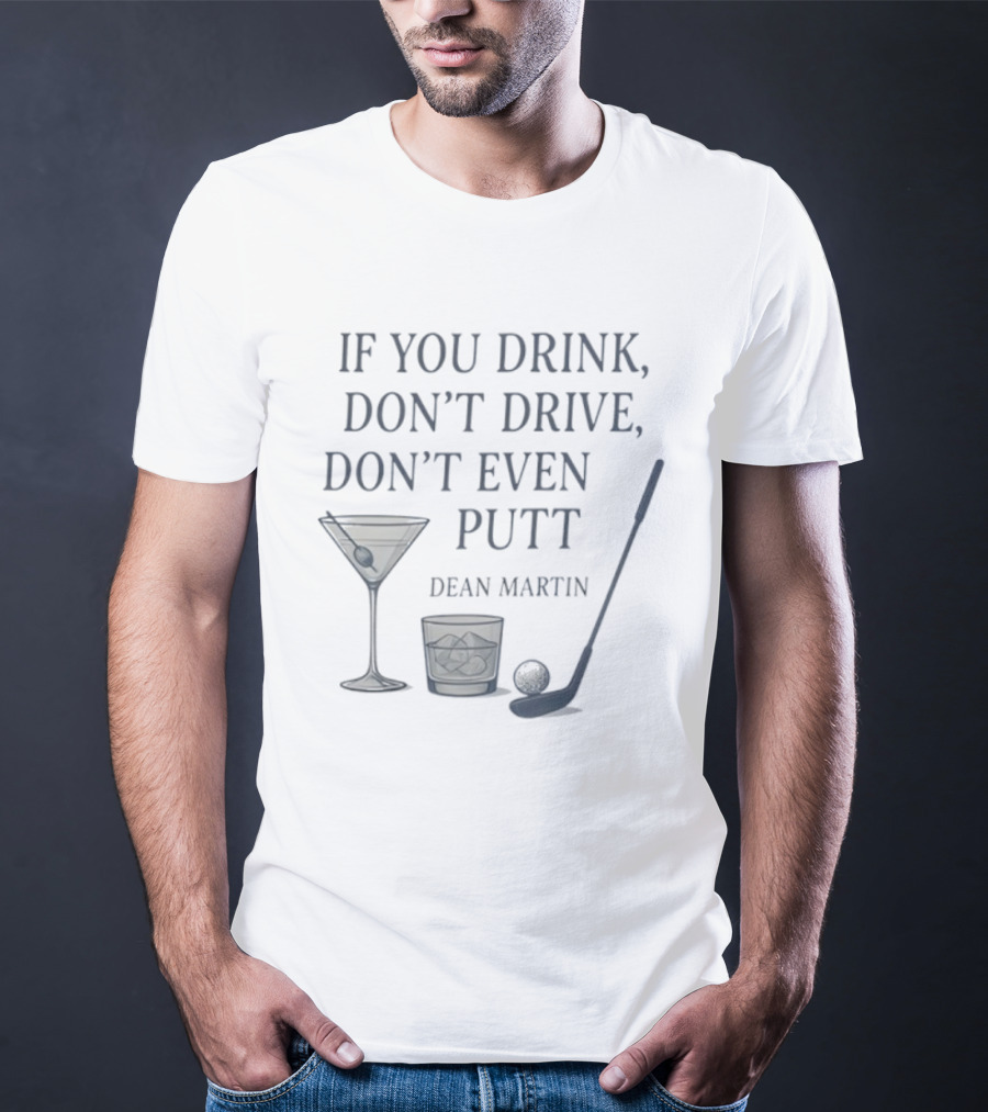 Dean Martin If You Drink Don't Drive Don't Even Putt Golf Martini Glass Golf Club And Ball T-Shirt