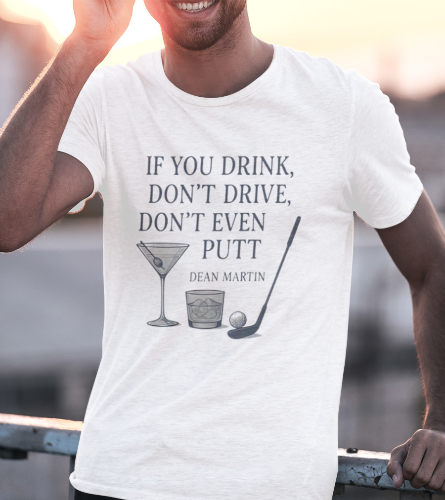 Dean Martin If You Drink Don't Drive Don't Even Putt Golf Martini Glass Golf Club And Ball T-Shirt