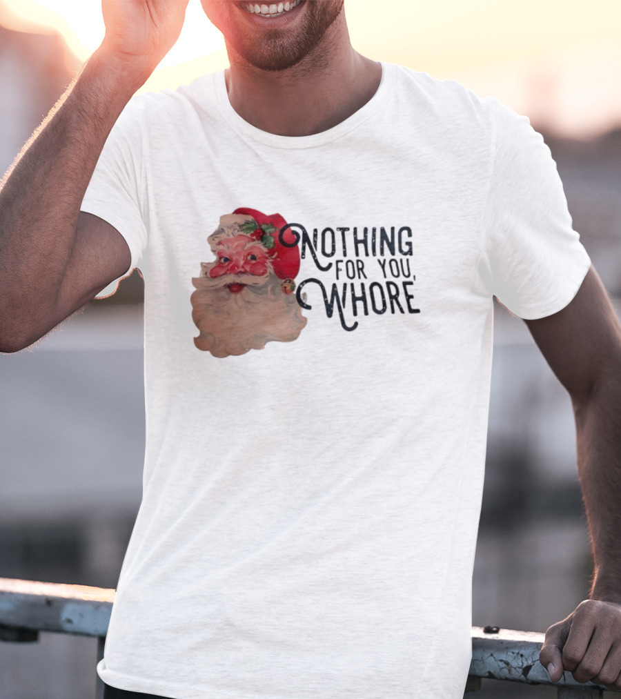 Nothing For You Whore Santa Claus Face T-Shirt
