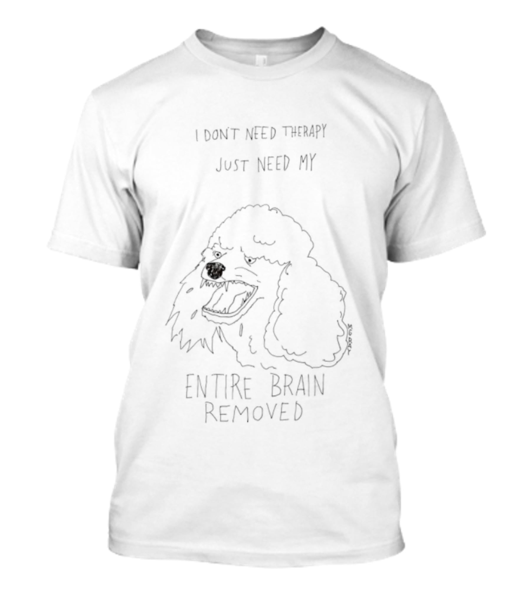 Poodle Dog I Don't Need Therapy I Just Need My Entire Brain Removed T-Shirt