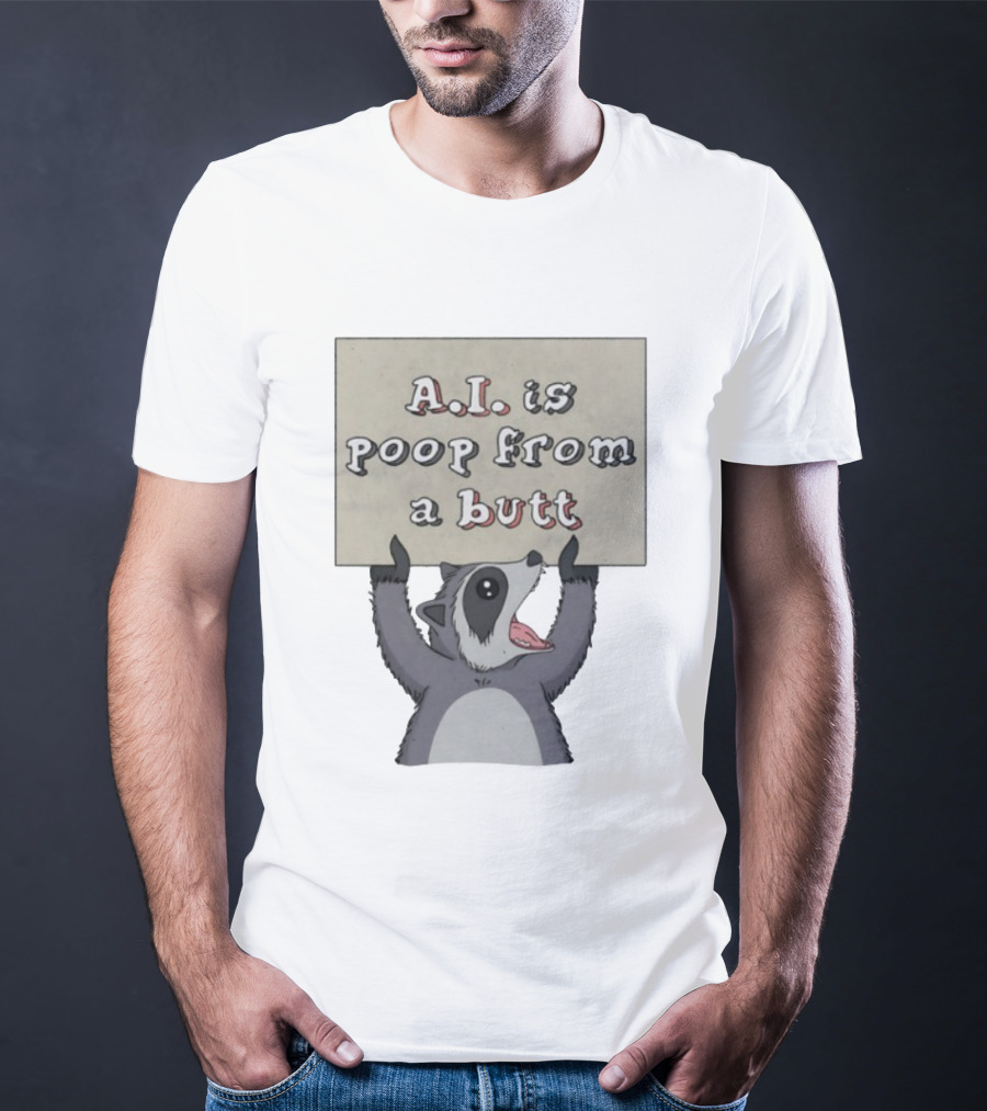 Raccoon Holding Sign A.I. Is Poop From A Butt T-Shirt