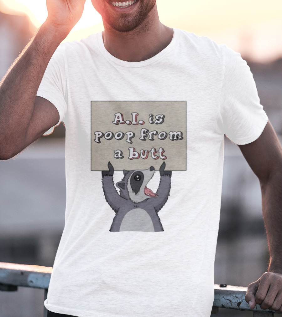Raccoon Holding Sign A.I. Is Poop From A Butt T-Shirt