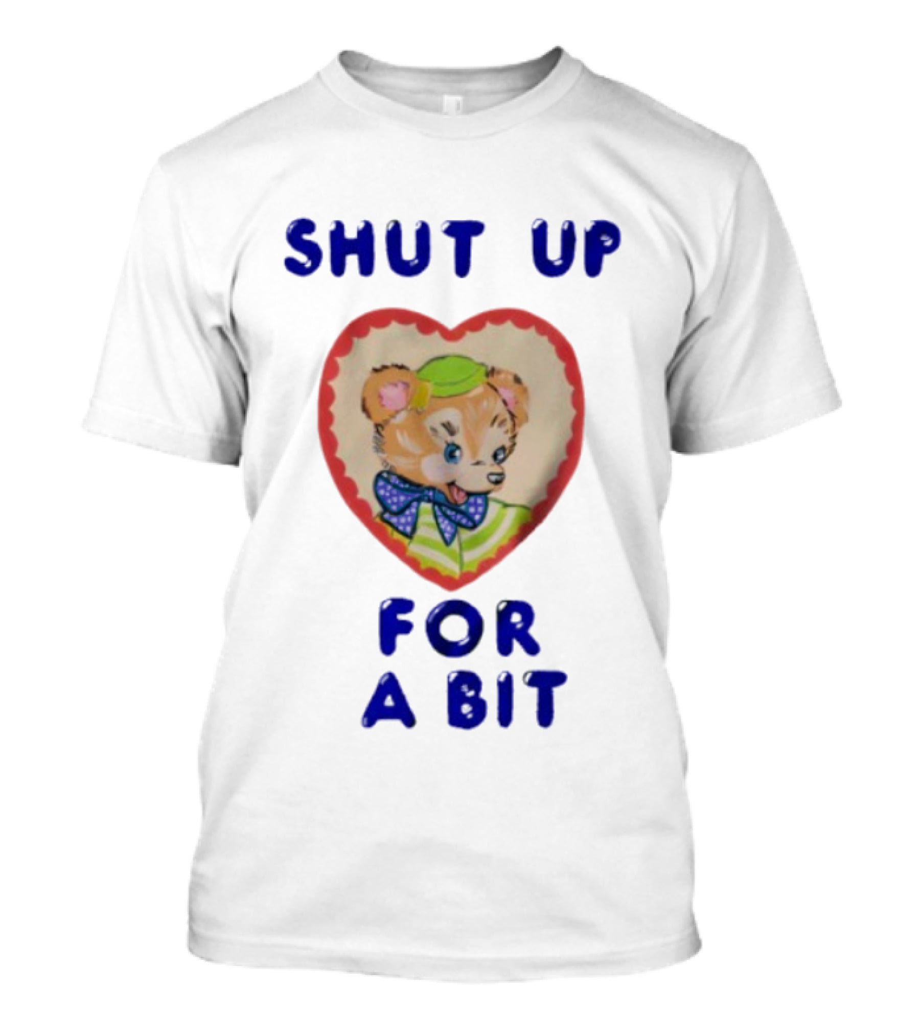 Shut Up For A Bit Funny Bear Heart Character T-Shirt