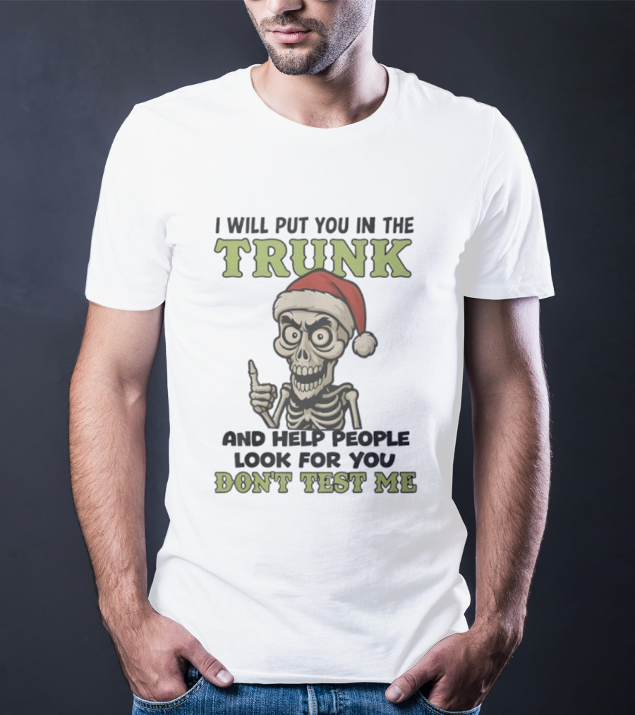 Skeleton Santa Hat I Will Put You In The Trunk And Help People Look For You Don't Test Me T-Shirt