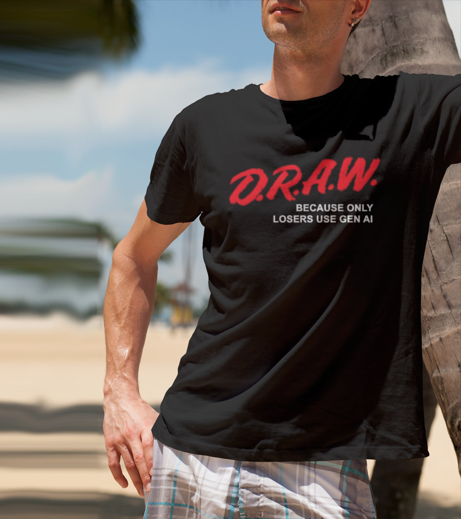 D.R.A.W. Because Only Losers Use Gen AI T-Shirt