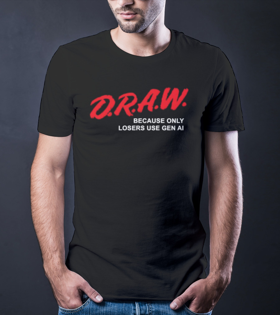 D.R.A.W. Because Only Losers Use Gen AI T-Shirt