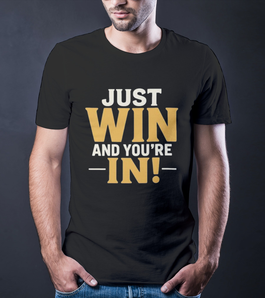 Just Win And You're IN Game Day Slogan T-Shirt