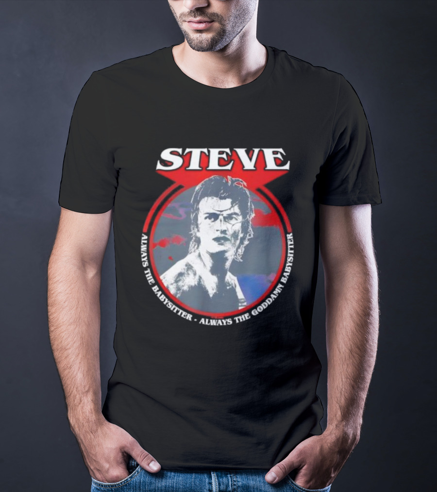 Steve Stranger Things Babysitter Always The Goddamn Babysitter T-Shirt