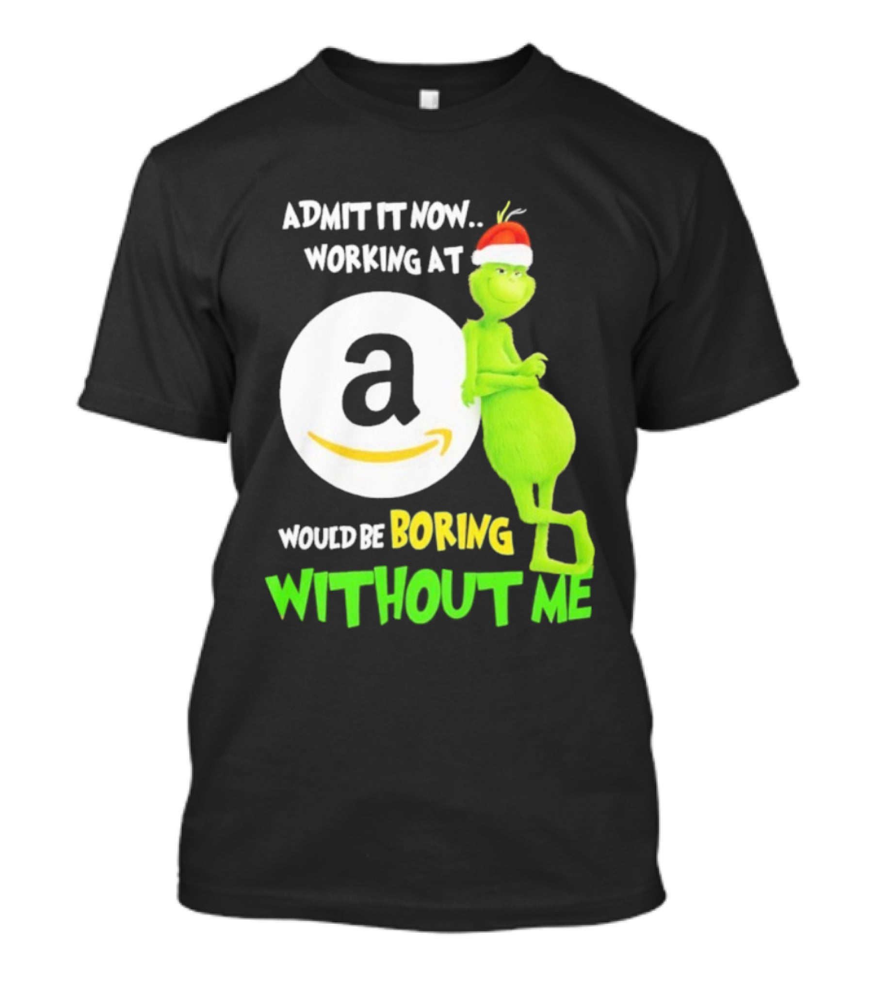 Admit It Now Working At Amazon Would Be Boring Without Me Grinch Christmas T-Shirt