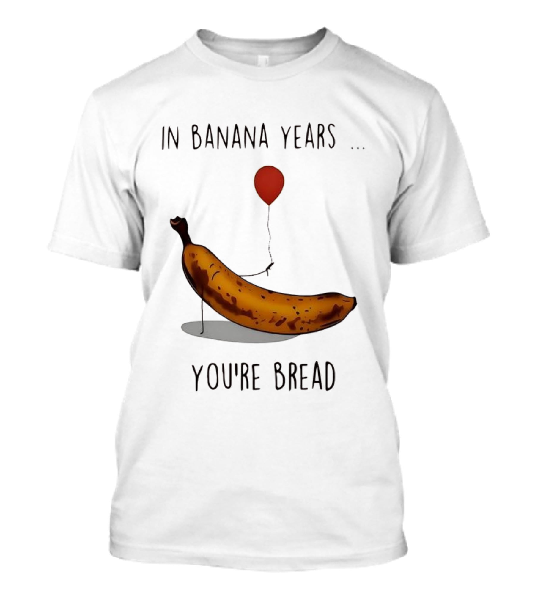 In Banana Years You're Bread Holding Red Balloon Meme T-Shirt
