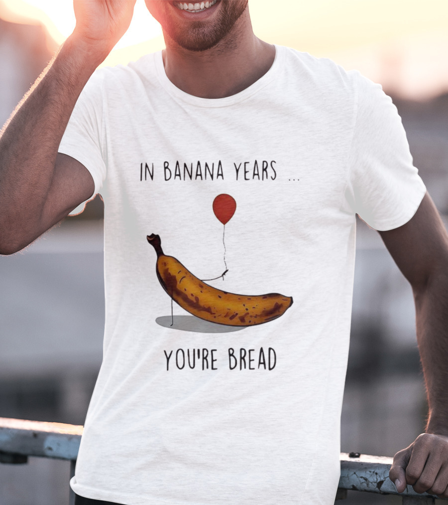 In Banana Years You're Bread Holding Red Balloon Meme T-Shirt