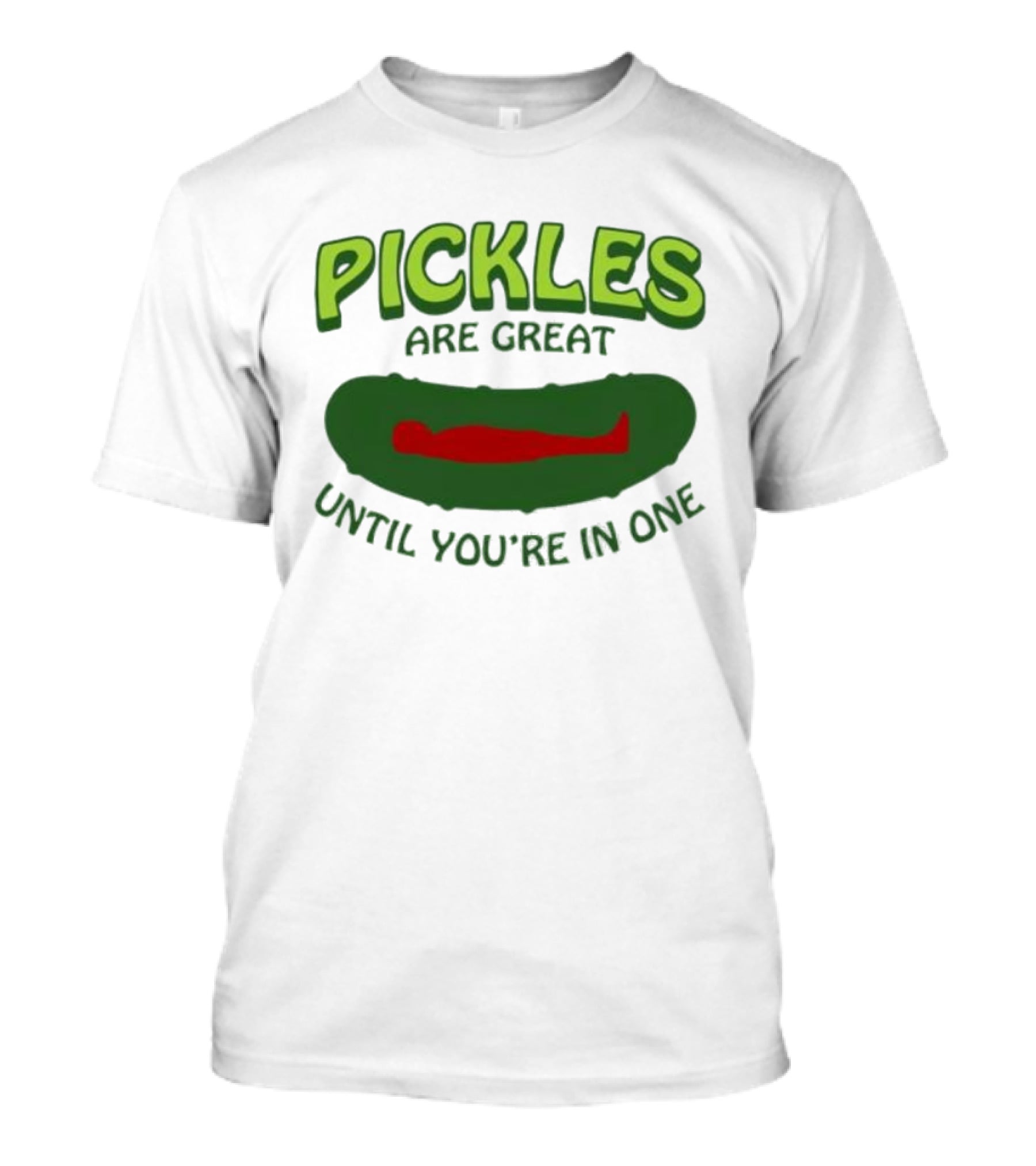 Pickles Are Great Until You’re In One Funny Humorous Wordplay T-Shirt