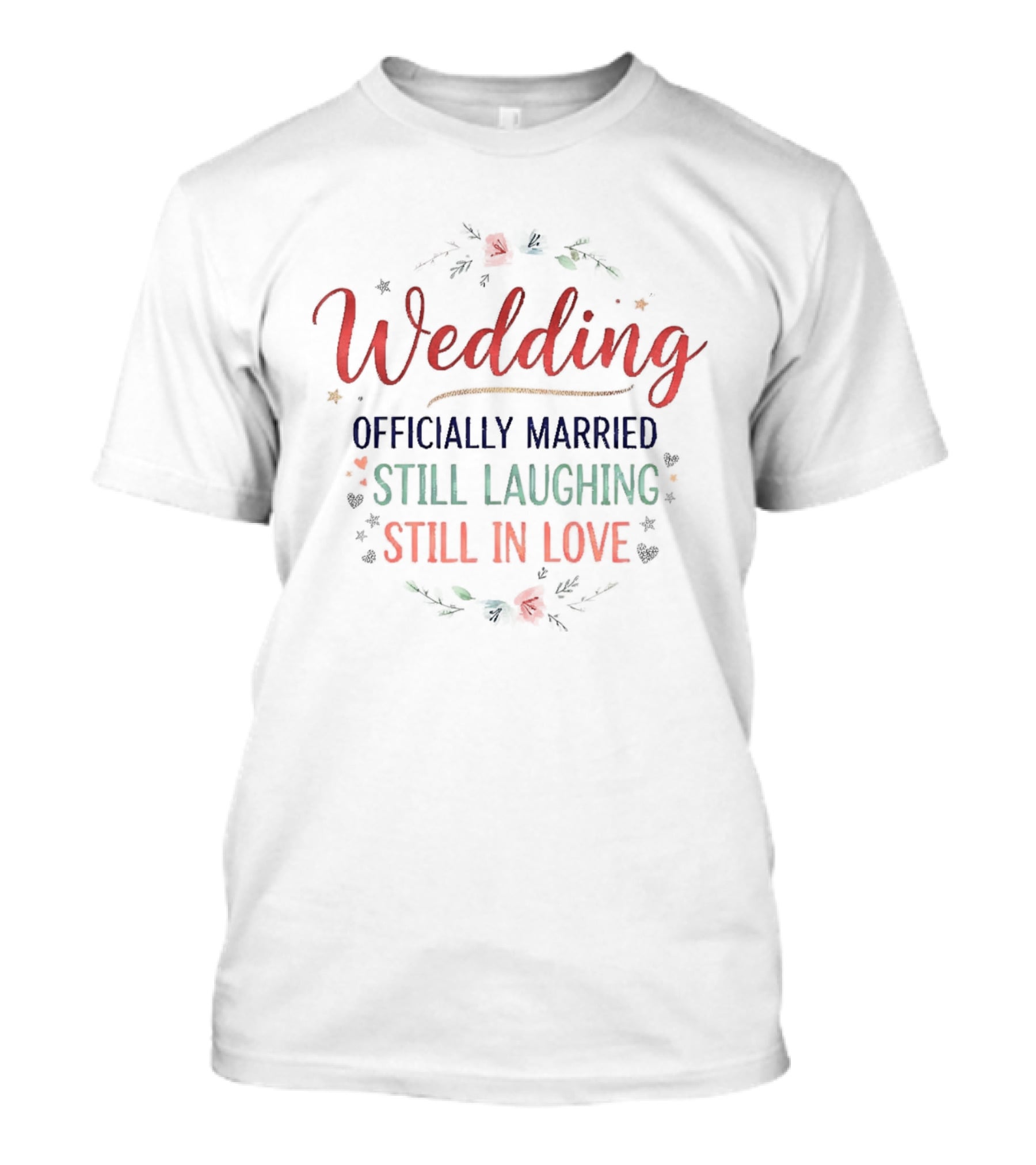 Wedding Officially Married Still Laughing Still In Love Roses Floral Celebration T-Shirt