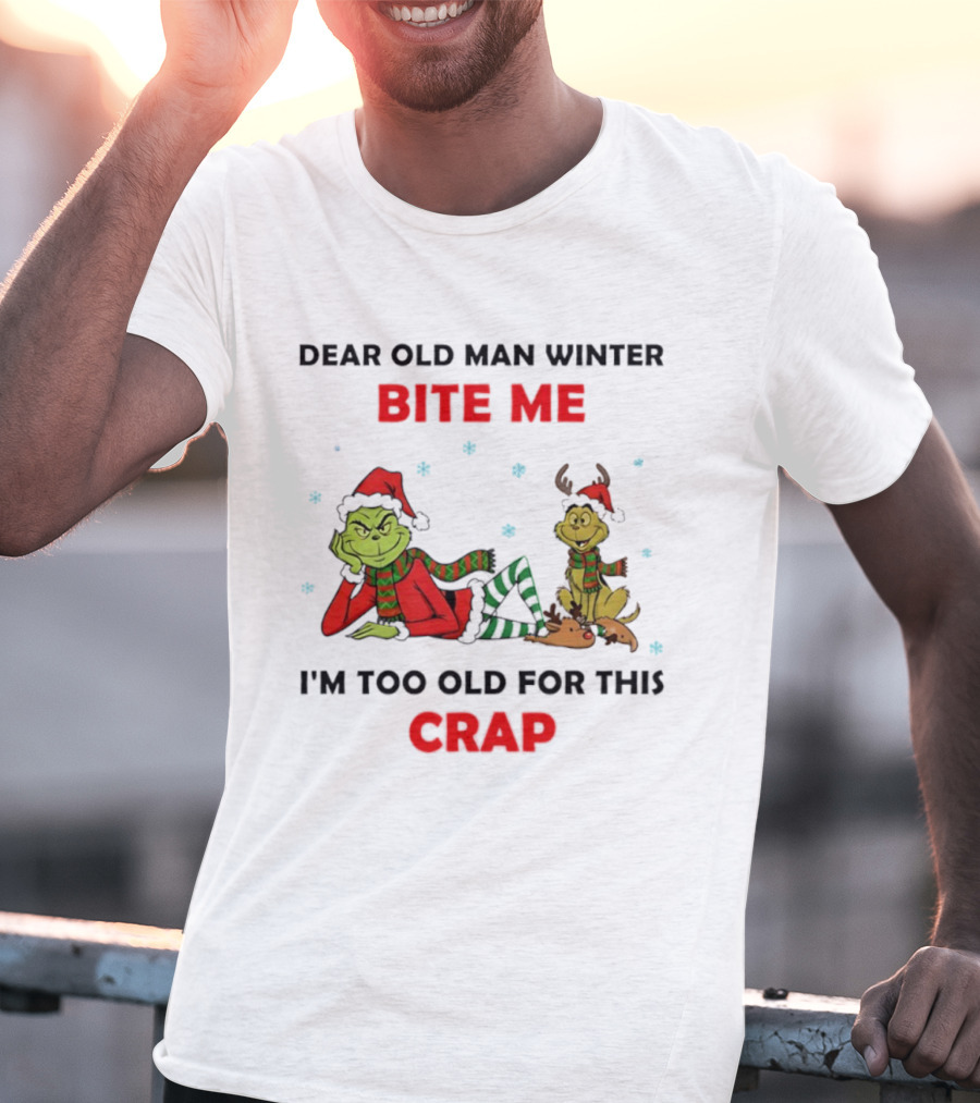Grinch Max Dear Old Man Winter Bite Me I'm Too Old For This Crap T-Shirt