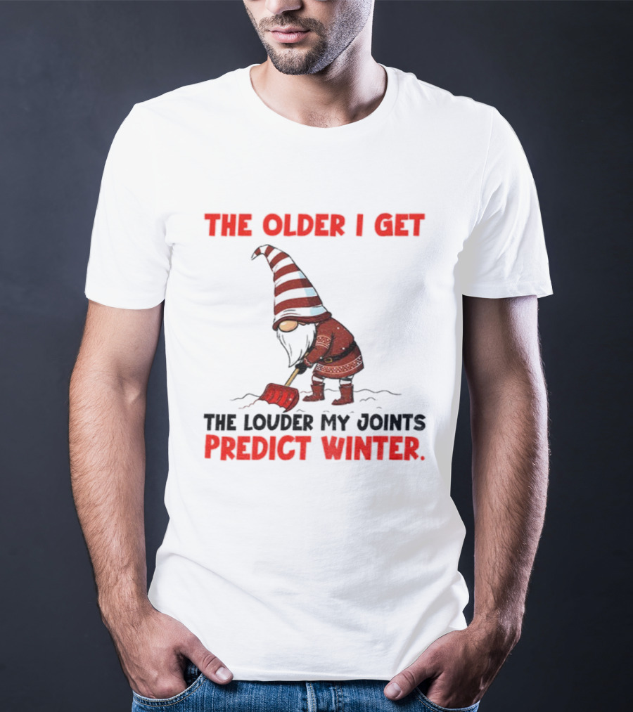 The Older I Get, The Louder My Joints Predict Winter Christmas Gnome T-Shirt
