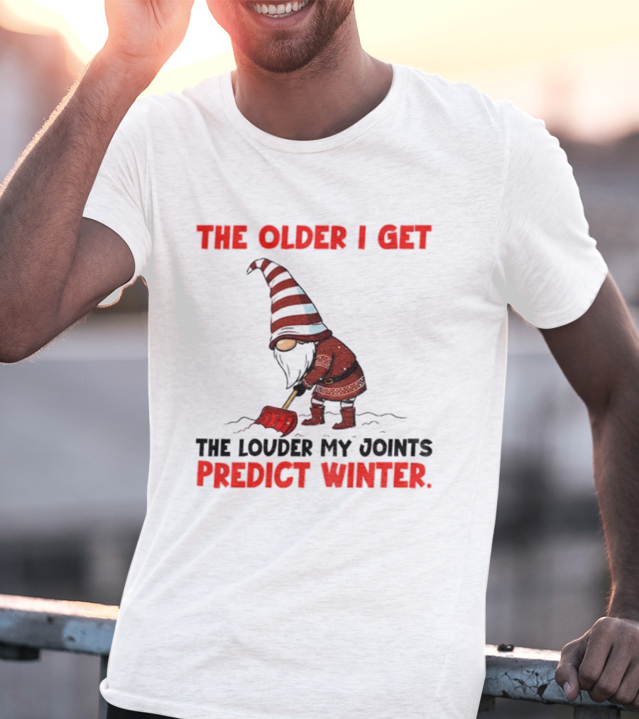 The Older I Get, The Louder My Joints Predict Winter Christmas Gnome T-Shirt