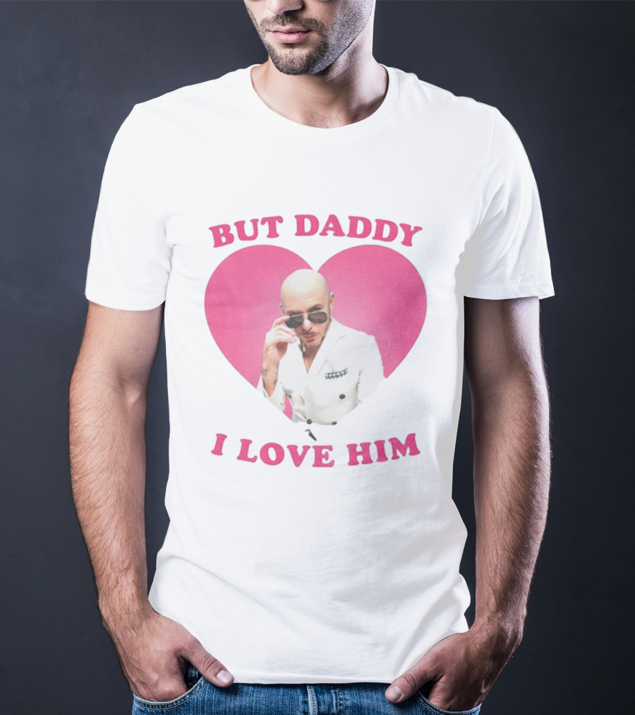 But Daddy I Love Him Pink Heart Mr Pitbull T-Shirt