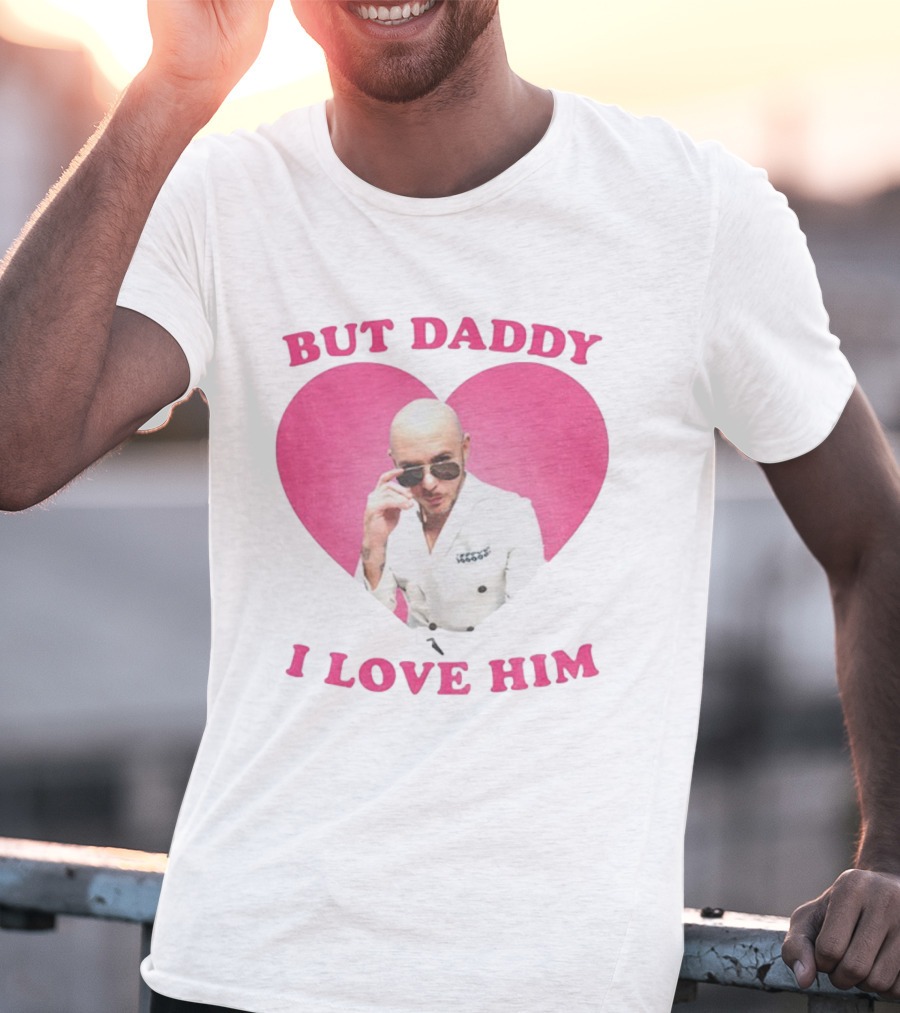 But Daddy I Love Him Pink Heart Mr Pitbull T-Shirt