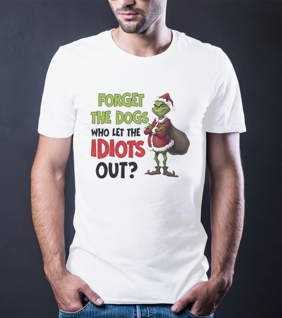 Forget The Dogs Who Let The Idiots Out Grinch Santa Xmas T-Shirt