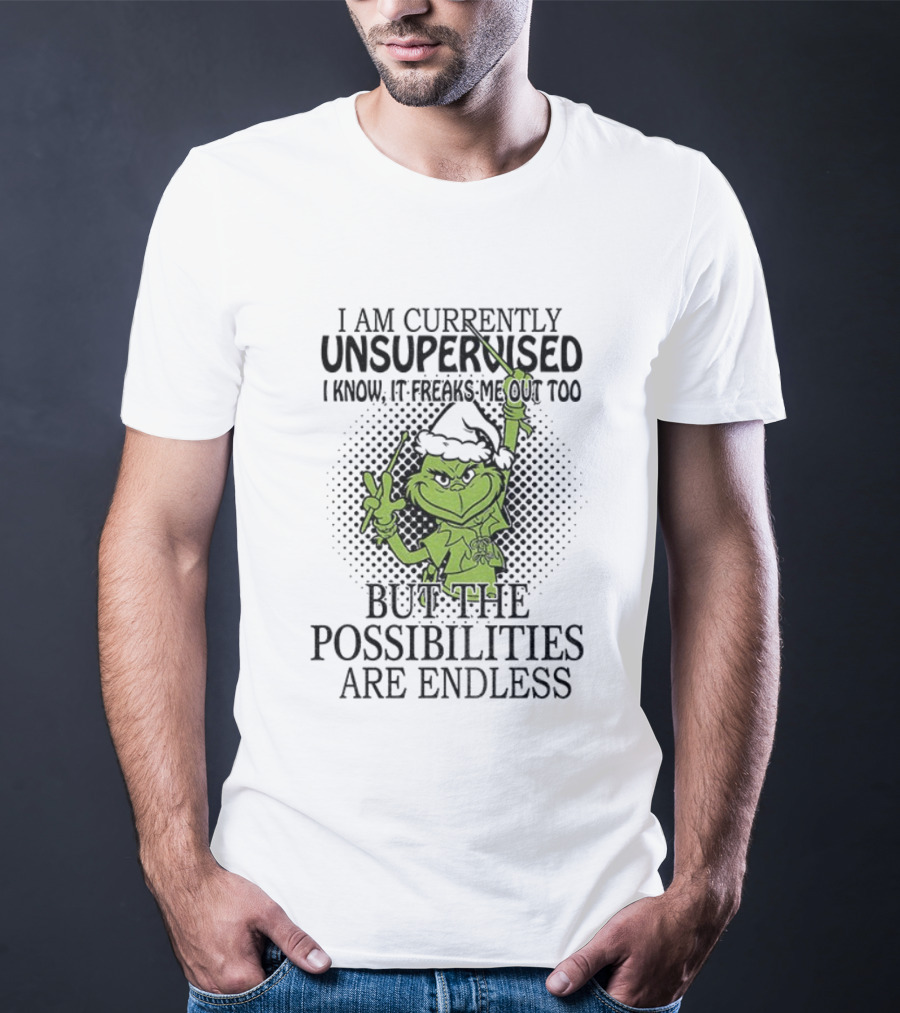 Grinch Santa I Am Currently Unsupervised I Know It Freaks Me Out Too But The Possibilities Are Endless T-Shirt