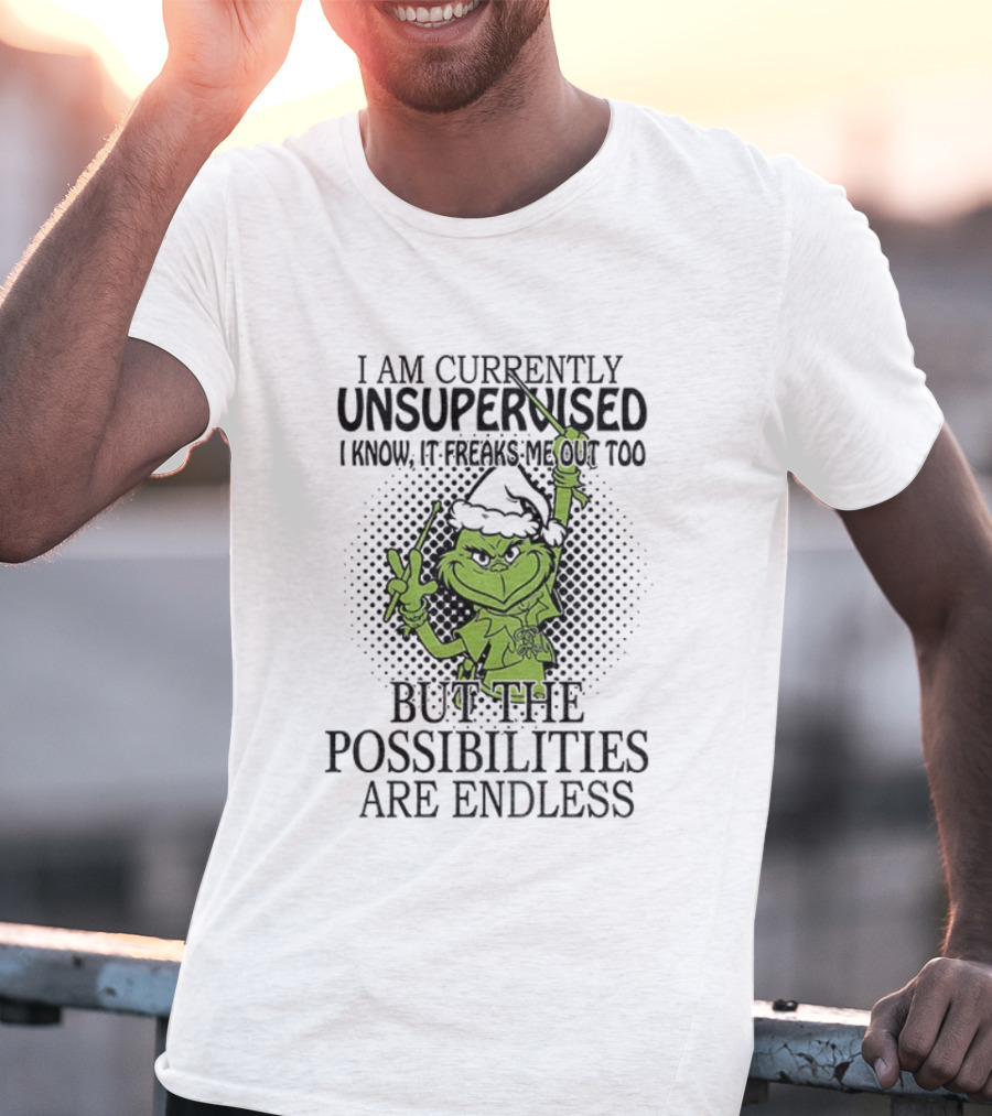 Grinch Santa I Am Currently Unsupervised I Know It Freaks Me Out Too But The Possibilities Are Endless T-Shirt