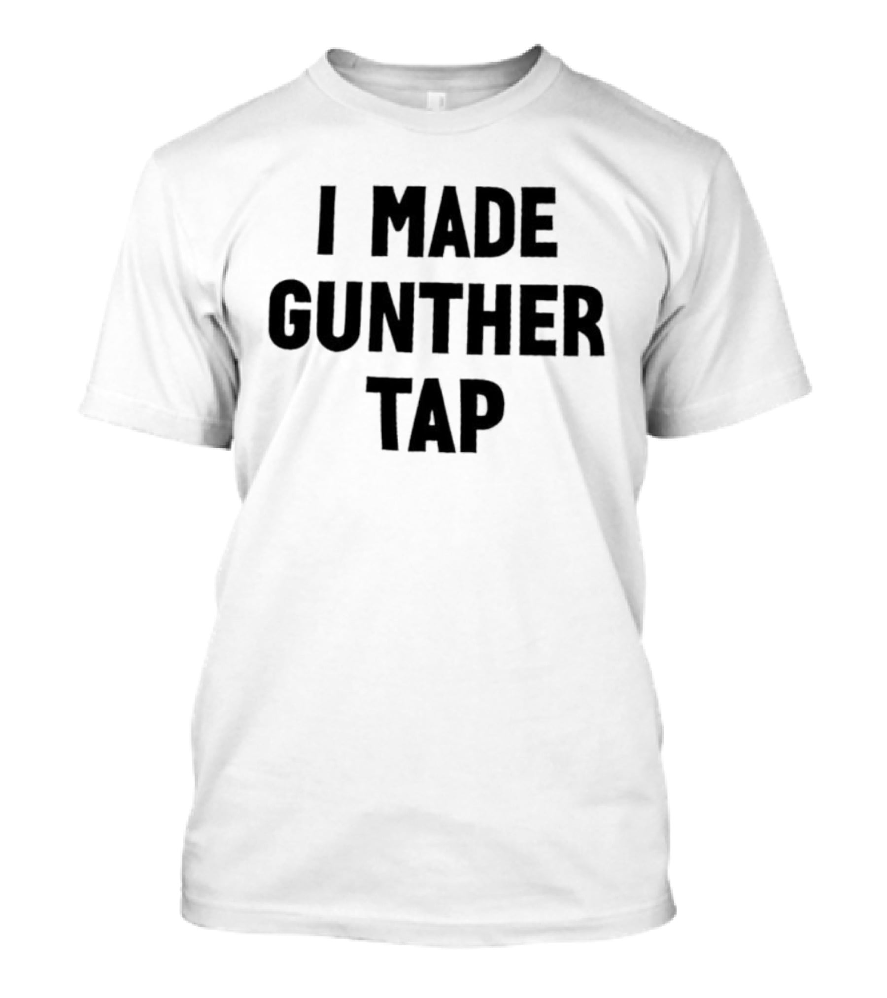 I Made Gunther Tap T-Shirt