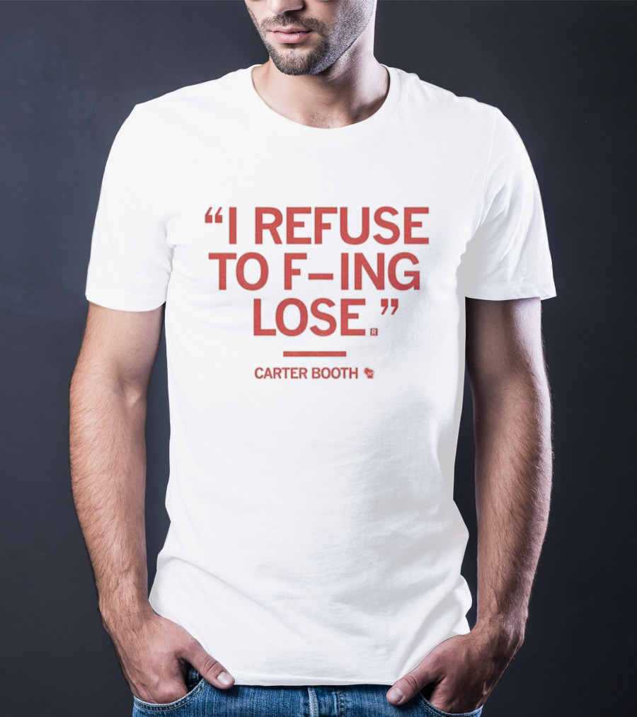 I Refuse To F-ing Lose Carter Booth Motivational Quote T-Shirt