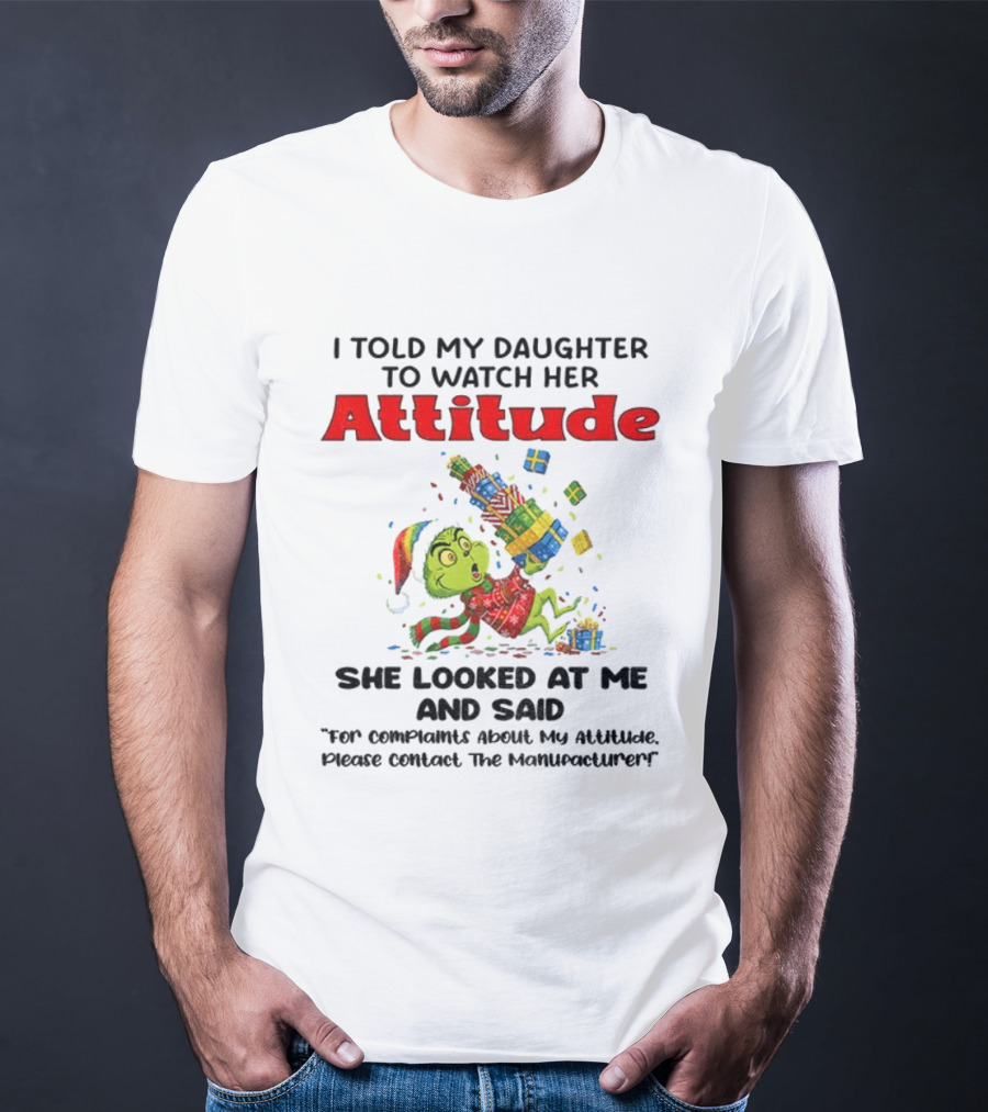I Told My Daughter To Her Attitude Grinch Santa Christmas T-Shirt