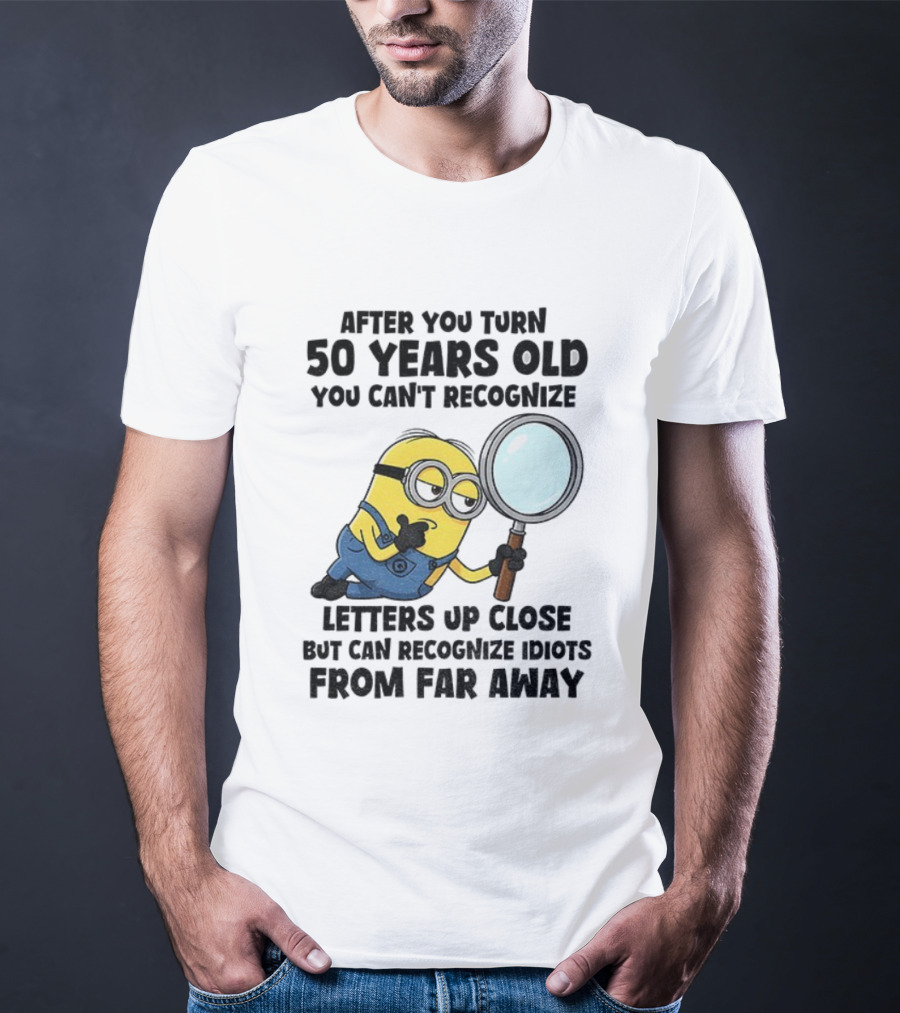 Minion After You Turn 50 Years Old You Can't Recognize Letters Up Close But Can Recognize Idiots From Far Away T-Shirt