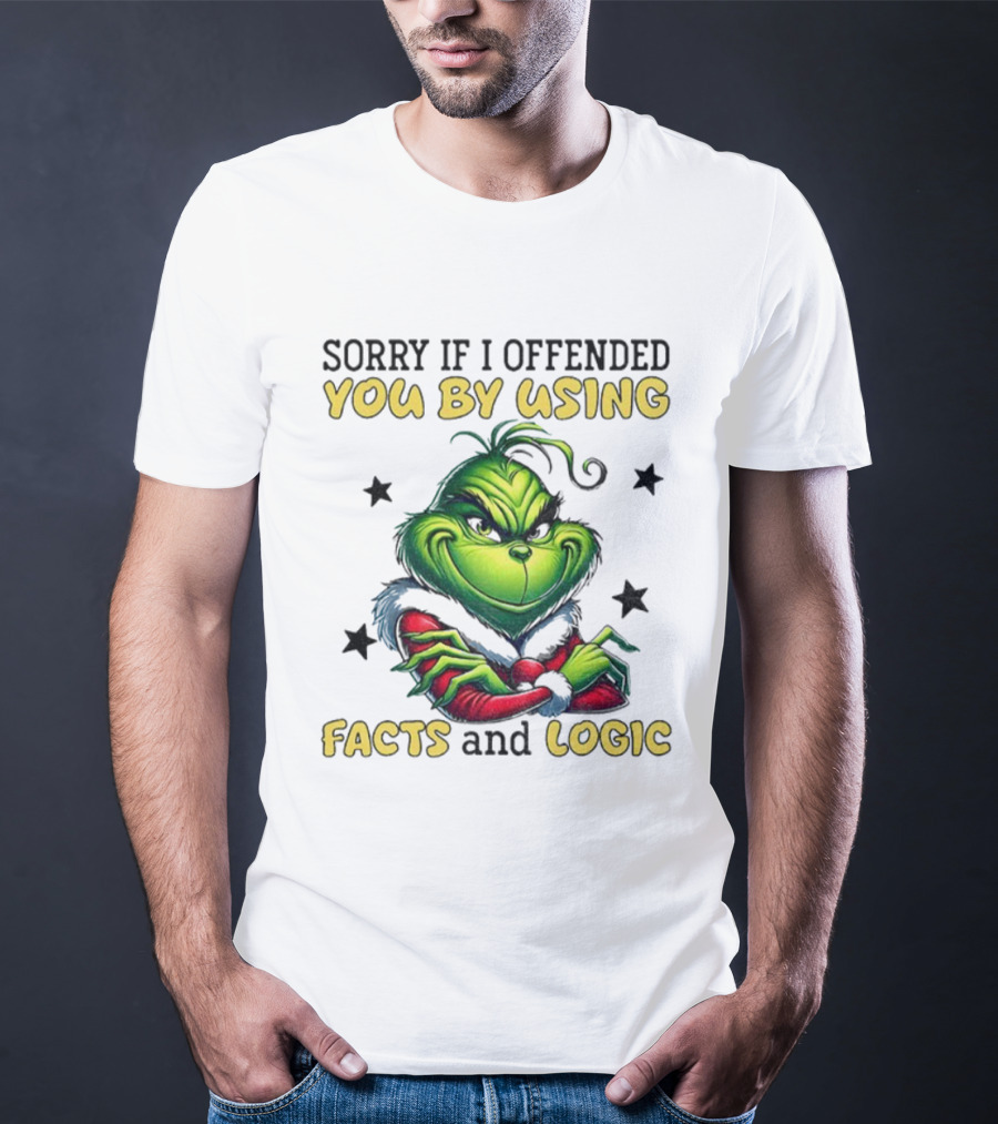 Grinch Sorry If I Offended You By Using Facts And Logic Merry Christmas T-Shirt
