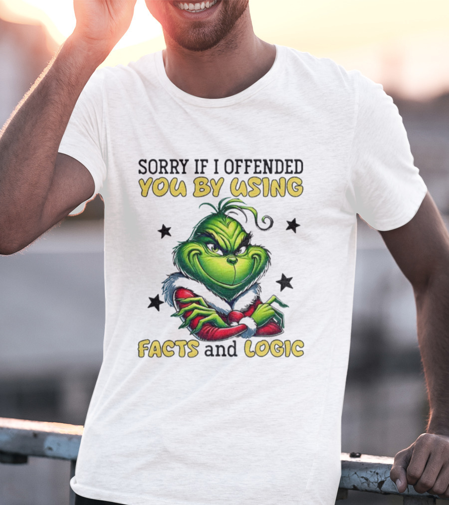 Grinch Sorry If I Offended You By Using Facts And Logic Merry Christmas T-Shirt
