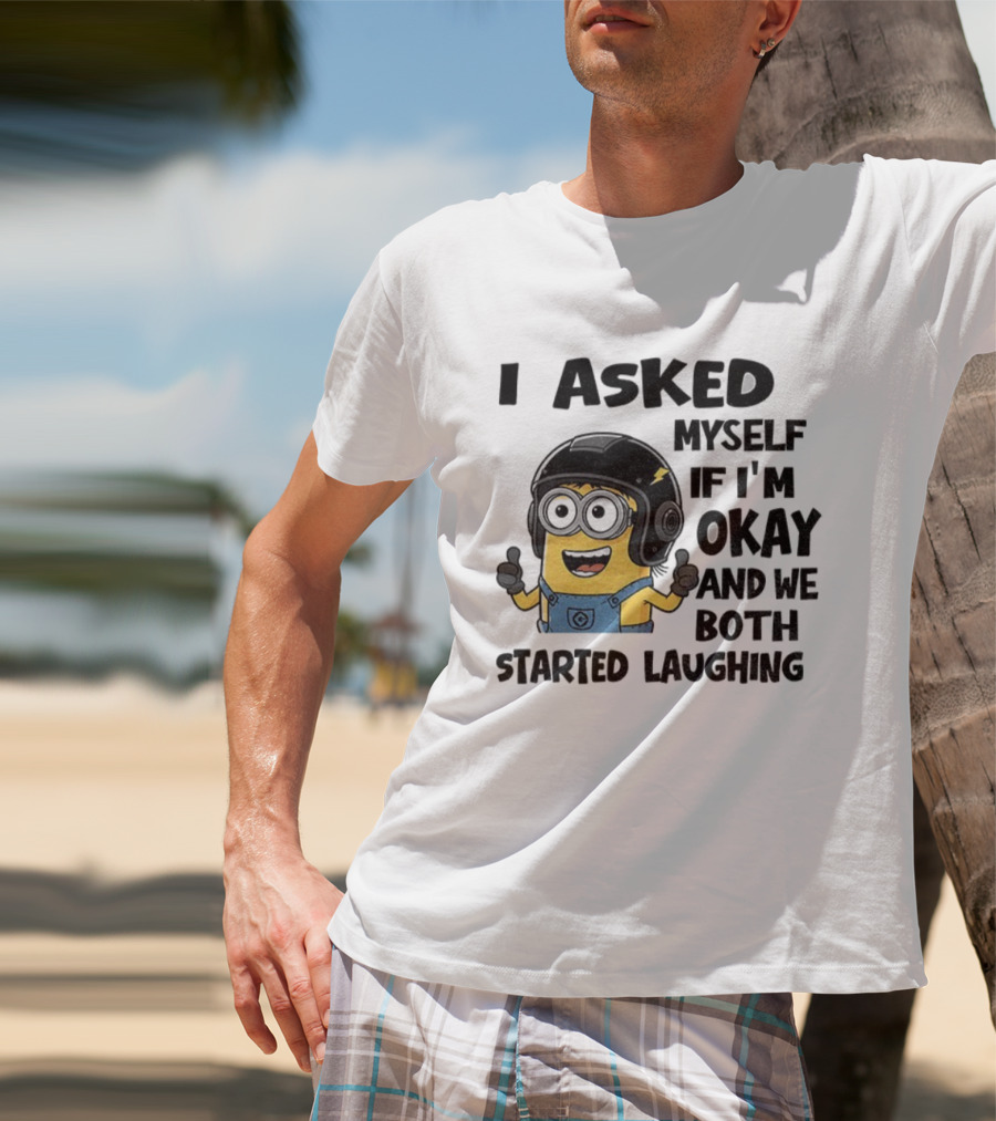 I Asked Myself If I'm Okay Minion Started Laughing T-Shirt