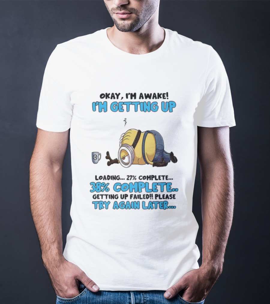 Minion Okay I'm Awake I'm Getting Up 38% Complete Try Again Later T-Shirt
