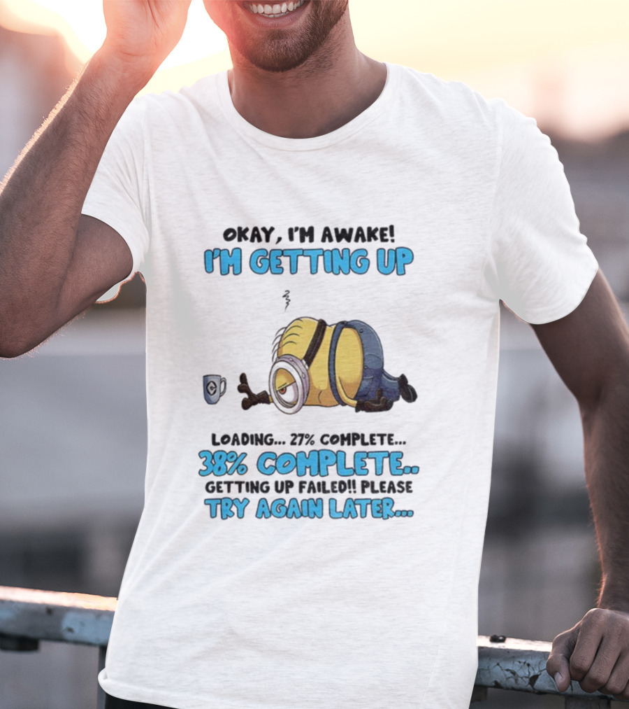 Minion Okay I'm Awake I'm Getting Up 38% Complete Try Again Later T-Shirt