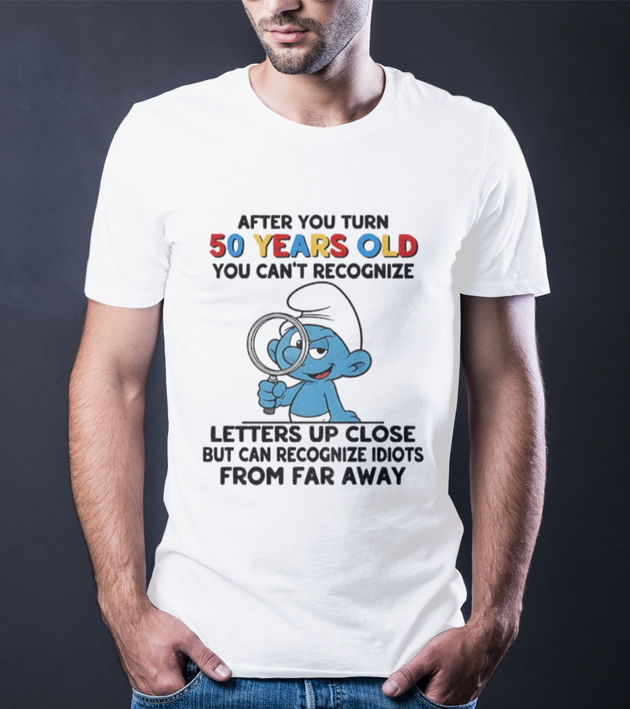 After You Turn 50 Years Old You Can't Recognize Letters Up Close But Can Recognize Idiots From Far Away Smurf T-Shirt