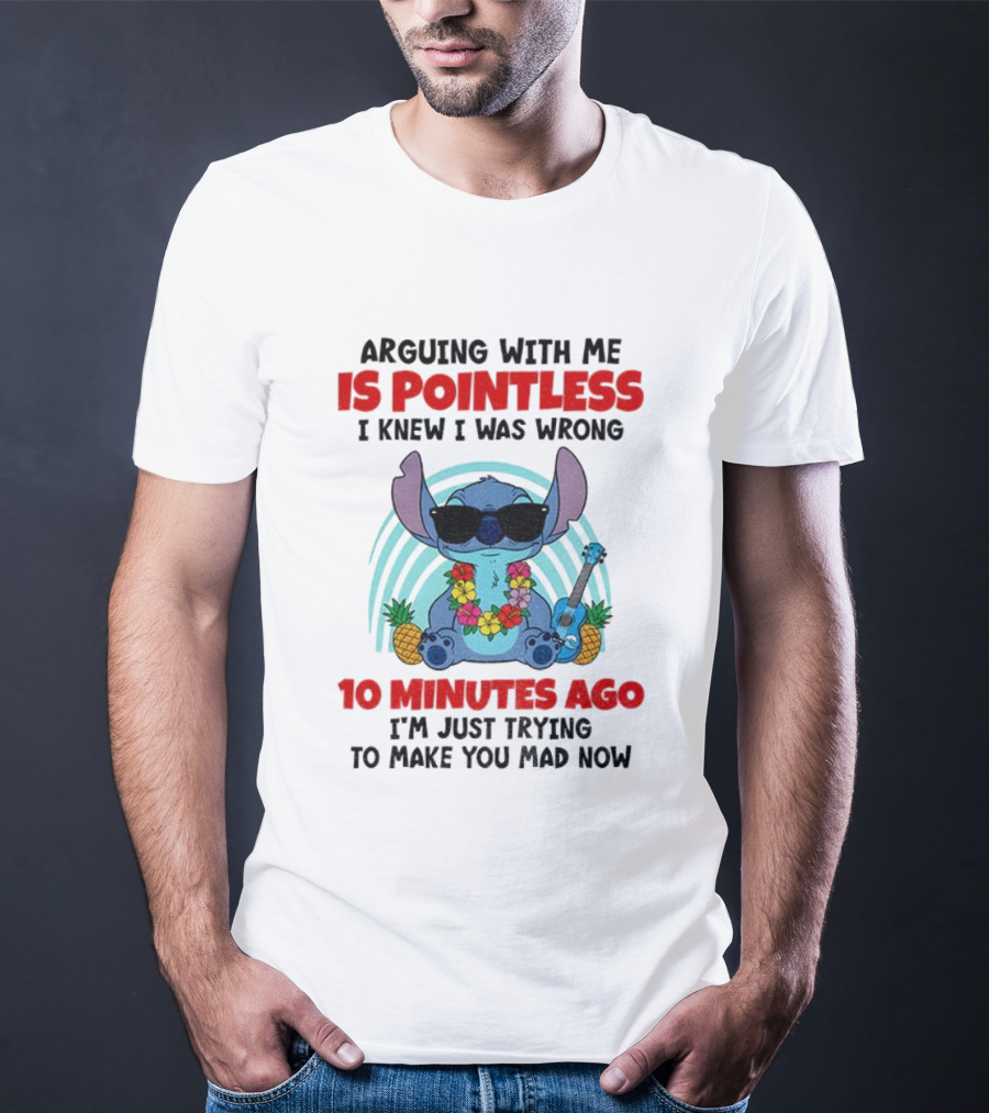 Stitch Argue Is Pointless I Knew I Was Wrong 10 Minutes Ago Trying T-Shirt