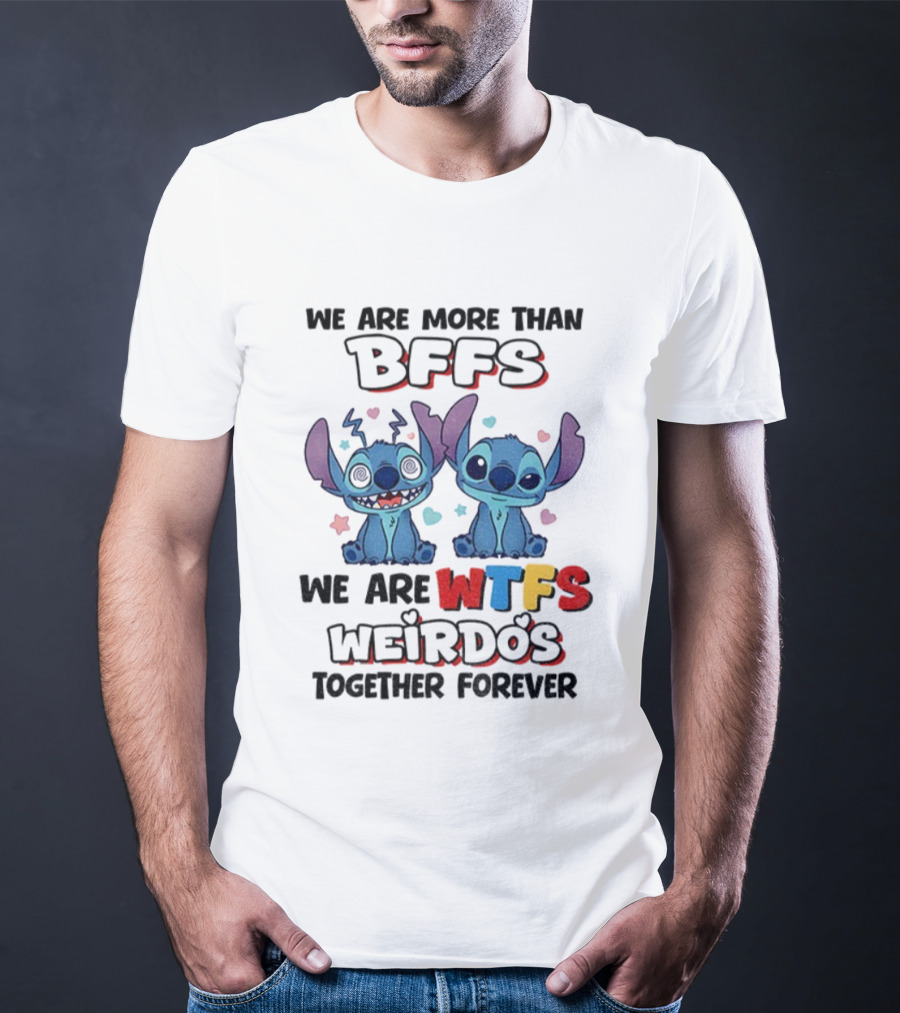 Stitch We Are More Than BFFs We Are WTFs Weirdos Together Forever T-Shirt